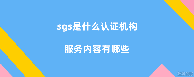 sgs是什么认证机构,服务内容有哪些?