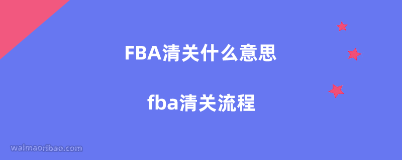 FBA清关什么意思,fba清关流程