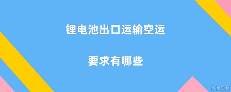锂电池出口运输空运要求有哪些
