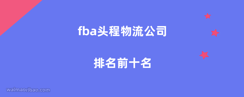fba头程物流公司排名前十名