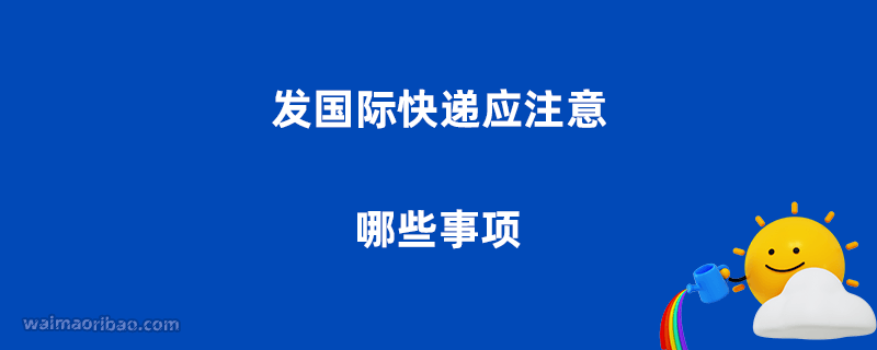 发国际快递应注意哪些事项
