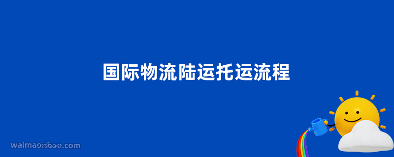 国际物流陆运托运流程