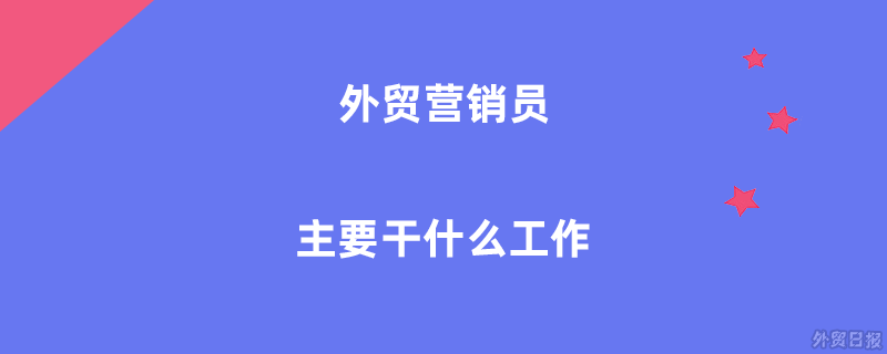 外贸营销员主要干什么工作