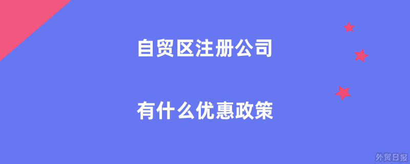 自贸区注册公司有什么优惠政策