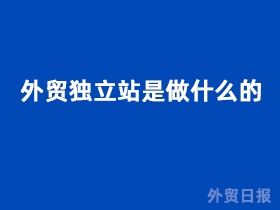 外贸独立站是做什么的？