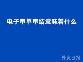 电子审单审结意味着什么