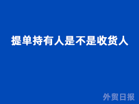 提单持有人是不是收货人