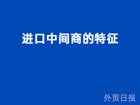 进口中间商的特征