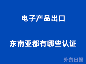电子产品出口东南亚都有哪些认证